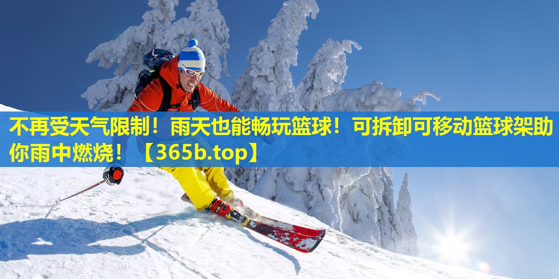 不再受天气限制!雨天也能畅玩篮球!可拆卸可移动篮球架助你雨中燃烧! 不再受天气限制!雨天也能畅玩篮球!可拆卸可移动篮球架助你雨中燃烧!
