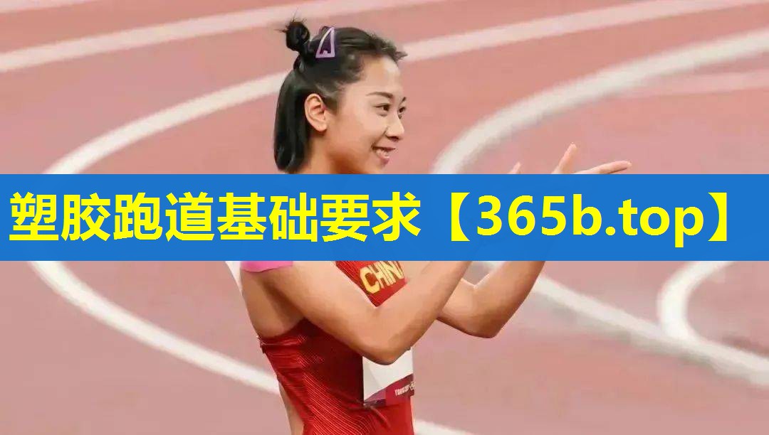 塑胶跑道基础要求 塑胶跑道基础要求