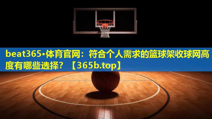 符合个人需求的篮球架收球网高度有哪些选择？